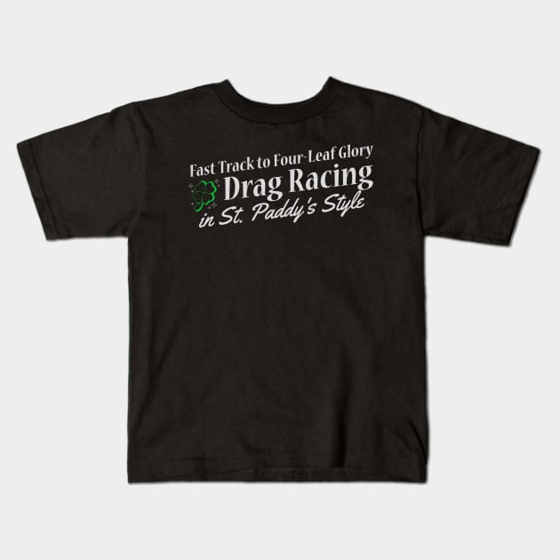 Fast Track to Four-Leaf Glory Drag Racing in St. Paddy's Style Racing Cars Lucky Shamrock Clover St Patricks Day Racing Irish Kids T-Shirt by Carantined Chao$